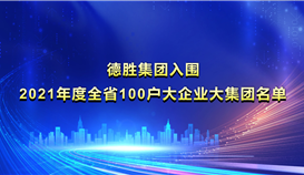 德胜集团入围《2021年度全省100户大企业大集团名单》并位列第22位