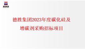 德胜集团2023年度碳化硅、增碳剂采购招标项目